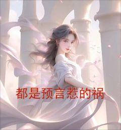 《都是预言惹的祸》小说章节在线阅读_赵慕青厉胜男小说全文