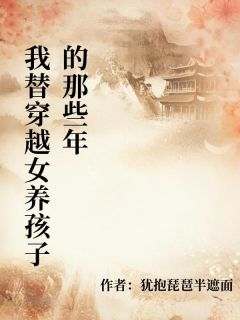 《付以薇付雪芝付雪融》(我替穿越女养孩子的那些年)小说阅读by深海飞鱼