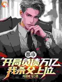 《都市：开局负债万亿，我杀父上位》小说全文免费试读_《都市：开局负债万亿，我杀父上位》最新章节目录