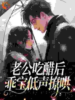 《老公吃醋后，乖宝低声撩哄》小说章节目录免费试读_陆昭昭苏牧臣小说阅读