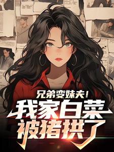 兄弟变妹夫！我家白菜被猪拱了完整全文阅读_季茜茜周景深小说结局无删节