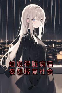 《徐念念徐媛媛》小说大结局精彩阅读_姐姐得脏病后妄想报复社会小说阅读