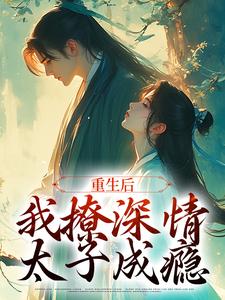 沈若云宋序重生后，我撩深情太子成瘾小说阅读_沈若云宋序文本免费试读
