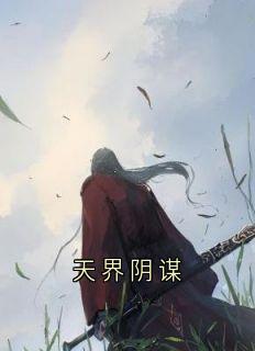 天界阴谋全文免费阅读_云渺渺龙渊小说《天界阴谋》章节精彩章节