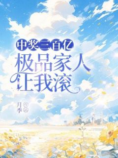 《中奖三百亿，极品家人让我滚》小说完结版精彩阅读_杨柳黄黄小说阅读