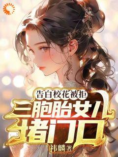 《陈末陈幼幼》(告白校花被拒，三胞胎女儿堵门口)小说阅读by听风