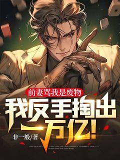 《前妻骂我是废物，我反手掏出一万亿！》小说完结版在线阅读_叶天明沈倾城小说全文