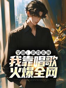 《林苏咻咻》小说全文精彩阅读_穿越：获得系统，我靠唱歌火爆全网小说全文