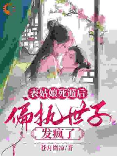 苏文挽谢瑾之精彩章节小说免费试读地址_主角表姑娘死遁后，偏执世子发疯了