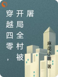 穿越四零，开局全村被屠完整小说目录在线阅读_(蒋纪云蒋玉兰)_大结局无弹窗
