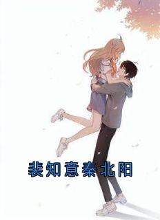 裴知意秦北阳小说_裴知意秦北阳(裴知意秦北阳)小说阅读