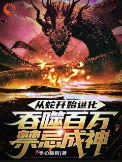 《从蛇开始进化，吞噬百万禁忌成神》林玄金羽鹰章节目录免费阅读