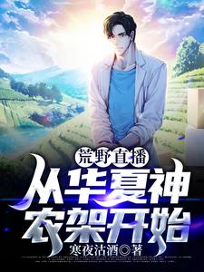 荒野直播，从华夏神农架开始小说全集免费免费试读（陆奇蔡昆）