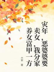 《胡娟傻妞》小说章节在线阅读_灾年,恶婆婆要卖女,我分家养女富甲一方小说全文