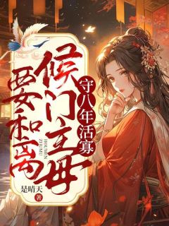 《秦婉谢清》小说完结版精彩阅读_守八年活寡，侯门主母要和离小说全文