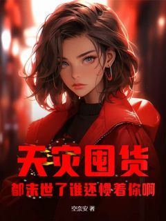 [蔚丹林曼曼]天灾囤货：都末世了谁还惯着你啊！小说全文章节目录免费试读