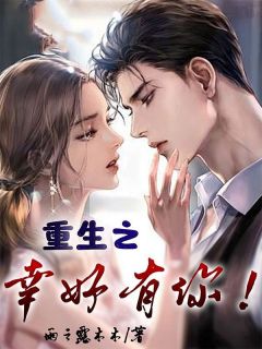 《重生之幸好有你!》小说在线试读_《重生之幸好有你!》最新章节列表