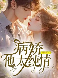 《病娇他太纯情》小说章节列表精彩试读_林纤纤陆千夕小说全文
