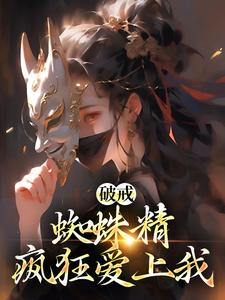 《破戒：蜘蛛精疯狂爱上我》不戒黄眉孙悟空大结局精彩试读