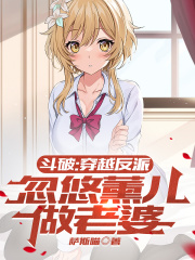 《斗破：穿越反派，忽悠薰儿做老婆》小说全集免费在线阅读（萧炎薰儿）