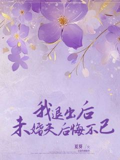 《我退出后未婚夫后悔不已》小说免费阅读_第4章