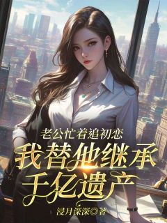 《文若歆秦佑安》全集免费在线阅读（老公忙着陪初恋，我替他继承千亿遗产）