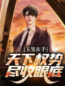 玉玺在手，天下权势尽收眼底《秦朗陈莹莹》全文及大结局精彩试读