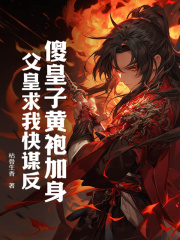 《楚铭洪皇》傻皇子黄袍加身，父皇求我快谋反小说在线阅读