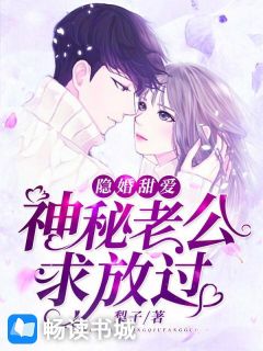 隐婚甜爱：神秘老公求放过完整全文全集精彩试读_隐婚甜爱：神秘老公求放过小说免费阅读