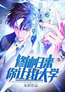 修仙归来，你让我上大学？修仙归来，你让我上大学？林秀欧阳芊芊by朱雀完整在线阅读
