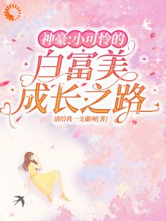 神豪：小可怜的白富美成长之路小说全文精彩章节在线阅读（白棠宋薇）