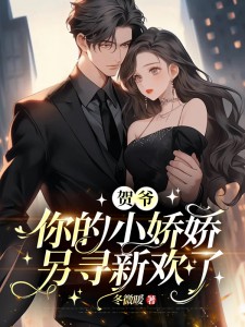 《贺爷，你的小娇娇另寻新欢了》小说全文精彩试读_秦娇娇贺寒砚小说阅读