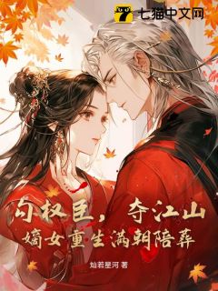 《勾权臣，夺江山，嫡女重生满朝陪葬》完结版精彩阅读_《勾权臣，夺江山，嫡女重生满朝陪葬》最新章节列表