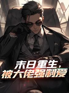 邱心潼陈嘉宇_末日重生，被大佬强制爱完结版在线阅读