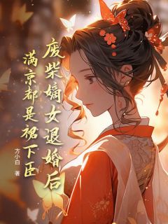 废柴嫡女退婚后，满京都是裙下臣明昭月十八郎小说免费试读