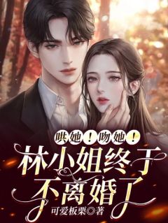 《哄她！吻她！林小姐终于不离婚了》小说章节目录在线阅读_林阮顾彦深小说全文