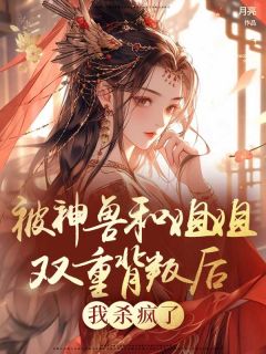 被神兽和姐姐双重背叛后，我杀疯了小说全文精彩章节免费试读（星辰楚星柔）
