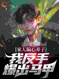 《林天瑞麟》家人偏心养子？我反手爆出马甲小说全文免费阅读