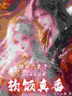 《傲娇六皇子:仙女王妃的软饭真香》大结局在线阅读_《傲娇六皇子:仙女王妃的软饭真香》最新章节列表