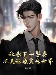 《让你下山娶妻，不是让你震惊世界！》明川冷希完结版在线试读