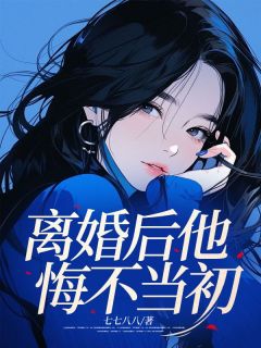 《离婚后他悔不当初》小说章节免费阅读_徐苗苗路青文小说阅读
