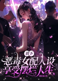 放下恶毒女配人设，享受摆烂人生温迪杰斯小说全部章节目录