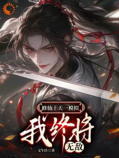 《修仙十天一模拟，我终将无敌》小说全文精彩试读_《修仙十天一模拟，我终将无敌》最新章节目录