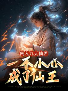 闯入九天仙界，一不小心成了仙王(主角楚云王大锤)_闯入九天仙界，一不小心成了仙王在线阅读