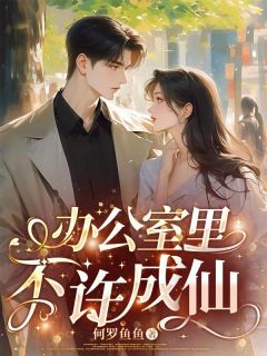 办公室里不许成仙苏唯唐岑_by何罗鱼鱼完整在线阅读