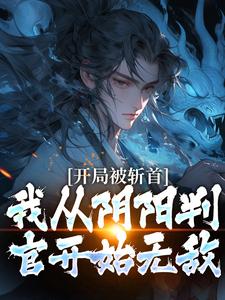 开局被斩首，我从阴阳判官开始无敌小说最新章节免费阅读（精彩章节未删节）